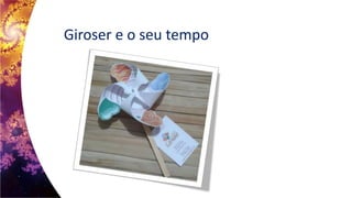 Giroser e o seu tempo
 