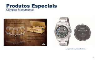 Produtos Especiais
Olímpico Monumental




                      Lançamento exclusivo Technos




                                                     10
 
