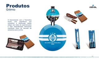 Produtos
Grêmio


 O licenciamento com a Tramontina
 trouxe    uma     experiência  que
 consolidou a distribuição destes
 artigos nas redes de supermercados
 e lojas especializadas alcançando
 importante share de mercado de
 acessórios para cozinha.




                                      32
 