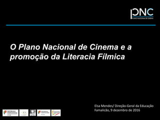 O Plano Nacional de Cinema e a
promoção da Literacia Fílmica
Elsa Mendes/ Direção-Geral da Educação
Famalicão, 9 dezembro de 2016
 