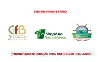EVENTOS FARMA & FARMA




PROMOVENDO INTEGRAÇÃO PARA MULTIPLICAR RESULTADOS
 