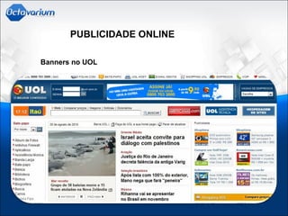 PUBLICIDADE ONLINE
Banners no UOL
 