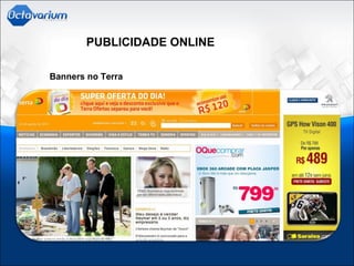 PUBLICIDADE ONLINE
Banners no Terra
 