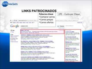 LINKS PATROCINADOS
Palavras-chave
• Comprar carros
• Carros preços
• Carros ofertas
CPC – Custo por Clique
 