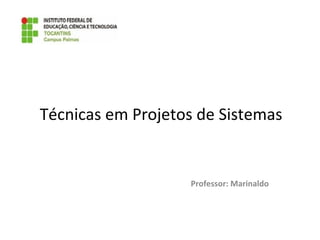 Técnicas em Projetos de Sistemas Professor: Marinaldo 