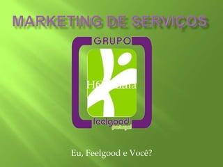 Marketing de Serviços Paz Harmonia Calma Eu, Feelgood e Você? 