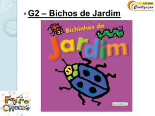 G2 – Bichos de Jardim