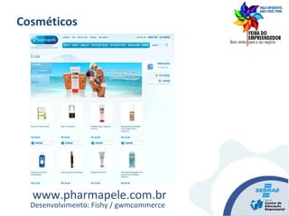 www.pharmapele.com.br
Cosméticos
Desenvolvimento: Fishy / gwmcommerce
 