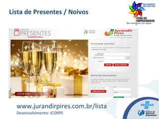 www.jurandirpires.com.br/lista
Lista de Presentes / Noivos
Desenvolvimento: ICORPE
 