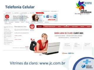 Vitrines da claro: www.jc.com.br
Telefonia Celular
 