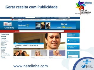 Gerar receita com Publicidade
www.natelinha.com
 