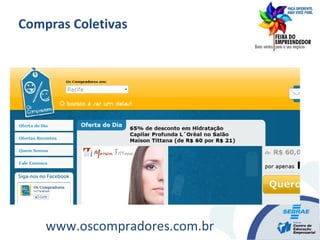 Compras Coletivas
www.oscompradores.com.br
 
