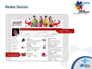 Escolha dos produtos
do Shopping Recife
Escolha dos produtos
do Shopping Recife
Busca avançada
por produto / loja / preço
Busca avançada
por produto / loja / preço
Redes Sociais
 