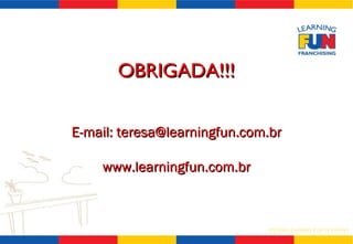 OBRIGADA!!! E-mail: teresa@learningfun.com.br www.learningfun.com.br 