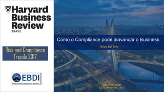 Como o Compliance pode alavancar o Business
Felipe Dal Belo
São Paulo, Brasil
22-23, Novembro, 2017.
Risk and Compliance
Trends 2017
 