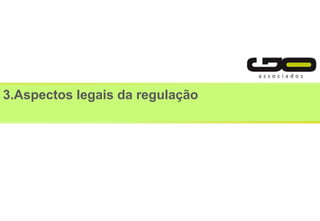 3.Aspectos legais da regulação
 
