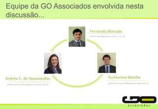 Equipe da GO Associados envolvida nesta
discussão...
Fernando Marcato
fsmarcato@goassociados.com.br
Guilherme Marthe
guilherme.marthe@goassociados.com.br
Andréa C. de Vasconcelos
andrea.vasconcelos@goassociados.com.br
 