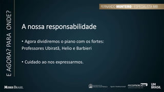 A nossa responsabilidade
• Agora dividiremos o piano com os fortes:
Professores Ubiratã, Helio e Barbieri
• Cuidado ao nos expressarmos.
EAGORA?PARAONDE?
 