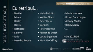 Eu retribuí...
• Bastiat
• Mises
• Hazlitt
• Hayek
• Rothbard
• Salerno
• Iório
• Leandro Roque
• Helio Beltrão
• Walter Block
• Peter Klein
• Barbieri
• Peter Boettke
• Fernando Ulrich
• Lucas Engelhart
• Matt McCaffrey
• Mariana Abreu
• Bruno Garschagen
• Antony Muller
• Bob Murphy
• ....
• Em 2015/16
PARACHEGARATÉAQUI
 