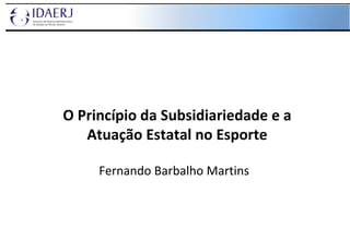 O Princípio da Subsidiariedade e a Atuação Estatal no Esporte Fernando Barbalho Martins 