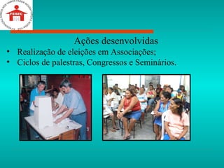 Ações desenvolvidas  Realização de eleições em Associações; Ciclos de palestras, Congressos e Seminários. 
