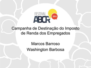 Campanha de Destinação do Imposto
de Renda dos Empregados
Marcos Barroso
Washington Barbosa
 