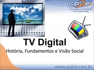 TV Digital
História, Fundamentos e Visão Social
 