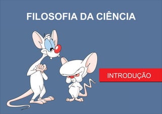 INTRODUÇÃO
FILOSOFIA DA CIÊNCIA
 
