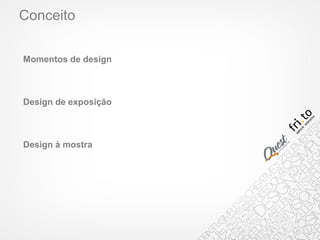 Conceito
Momentos de design
Design de exposição
Design à mostra
 