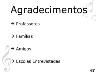 Agradecimentos Professores Famílias Amigos Escolas Entrevistadas 