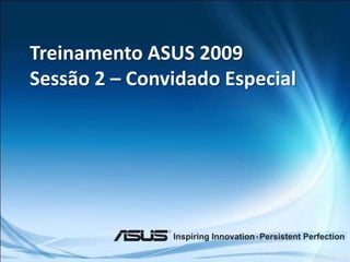 Treinamento ASUS 2009 Sessão2 – Convidado Especial Outubro de 2009 