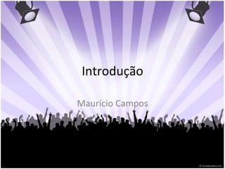 Introdução Maurício Campos 