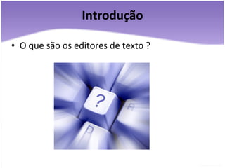 Introdução   O que são os editores de texto ? 