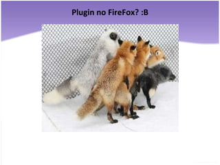 Plugin no FireFox? :B 