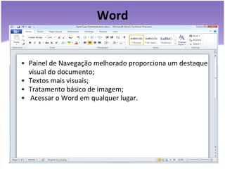 Word Painel de Navegação melhorado proporciona um destaque visual do documento; Textos mais visuais; Tratamento básico de imagem;   Acessar o Word em qualquer lugar. 