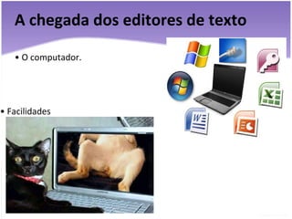 A chegada dos editores de texto •  O computador. •  Facilidades     