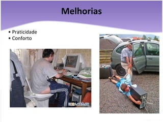 Melhorias •  Praticidade   •  Conforto   