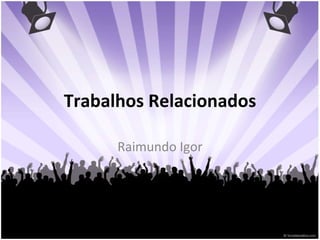 Trabalhos Relacionados Raimundo Igor 