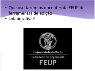 Que uso fazem os docentes da FEUP de ferramentas de edição colaborativa? 