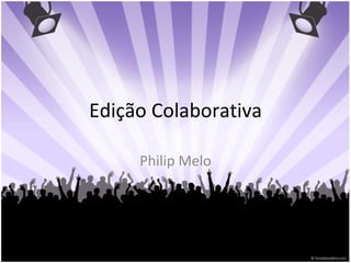 Edição Colaborativa Philip Melo 