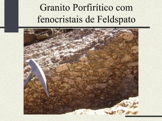 Granito Porfirítico com fenocristais de Feldspato potássico orientados. 