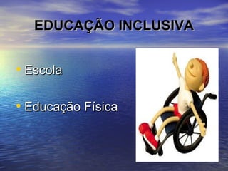 EDUCAÇÃO INCLUSIVA Escola Educação Física 