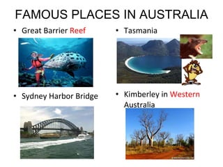 FAMOUS PLACES IN AUSTRALIA Great Barrier  Reef Sydney Harbor Bridge Tasmania Kimberley in  Western  Australia 