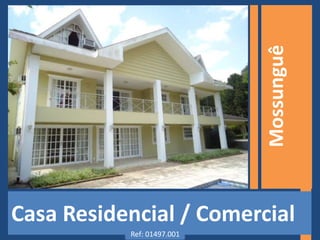 Mossunguê
Casa Residencial / Comercial
           Ref: 01497.001
 