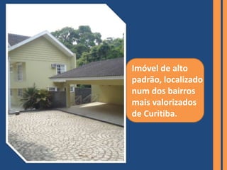 Imóvel de alto
padrão, localizado
num dos bairros
mais valorizados
de Curitiba.
 