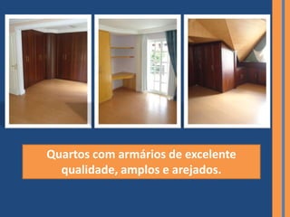 Quartos com armários de excelente
  qualidade, amplos e arejados.
 