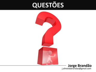 QUESTÕES




            Jorge Brandão
       j.almeidabrandao@gmail.com
 