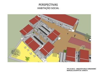 PERSPECTIVAS
HABITAÇÃO SOCIAL




                   TFG 01/2012 – ARQUITETURA E URBANISMO
                   MARCELO DUARTE B. CAIXETA
 