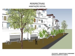 PERSPECTIVAS
HABITAÇÃO SOCIAL




                   TFG 01/2012 – ARQUITETURA E URBANISMO
                   MARCELO DUARTE B. CAIXETA
 
