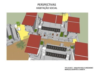 PERSPECTIVAS
HABITAÇÃO SOCIAL




                   TFG 01/2012 – ARQUITETURA E URBANISMO
                   MARCELO DUARTE B. CAIXETA
 